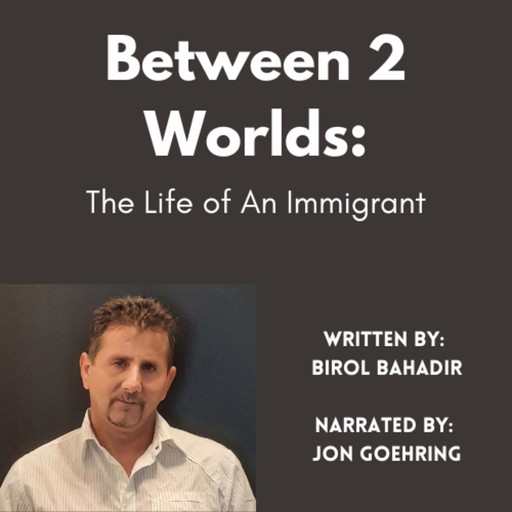 Between 2 worlds: The Life of An Immigrant, Birol Bahadir