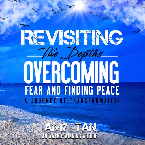 Revisiting the Depths: Overcoming Fear and Finding Peace, Amy Tan