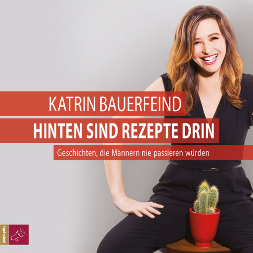 Hinten sind Rezepte drin - Geschichten, die Männern nie passieren würden, Katrin Bauerfeind