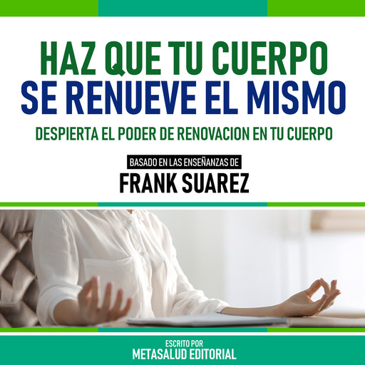 Haz Que Tu Cuerpo Se Renueve El Mismo - Basado En Las Enseñanzas De Frank Suarez, Metasalud Editorial