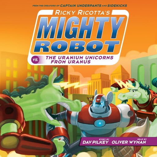 Ricky Ricotta's Mighty Robot vs. the Uranium Unicorns from Uranus (Ricky Ricotta's Mighty Robot #7), Dav Pilkey