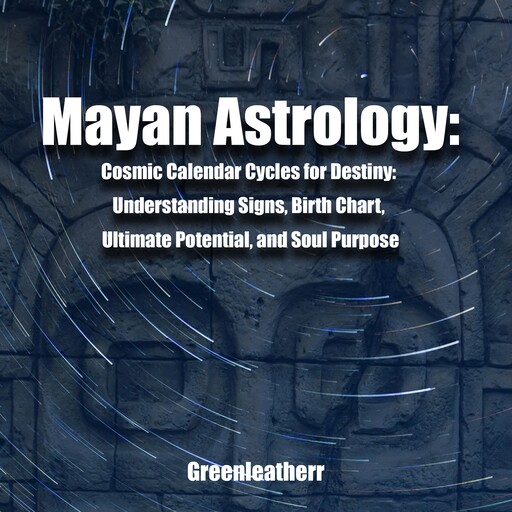 Mayan Astrology: Cosmic Calendar Cycles for Destiny: Understanding Signs, Birth Chart, Ultimate Potential, and Soul Purpose, Green leatherr