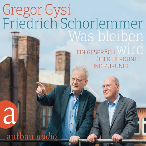 Was bleiben wird - Ein Gespräch über Herkunft und Zukunft, Gregor Gysi, Friedrich Schorlemmer