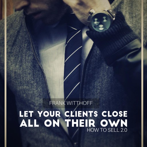 Let Your Clients Close All on Their Own, Frank Witthoff