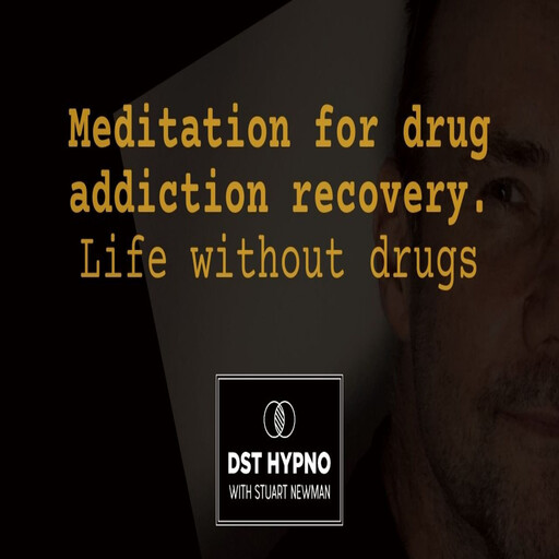 Meditation for drug addiction recovery - life without drugs - A guided meditation - DST Hypno with Stu Newman, Stuart Newman