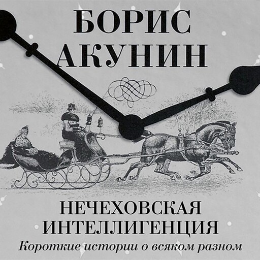 Нечеховская интеллигенция. Короткие истории о всяком разном, Борис Акунин