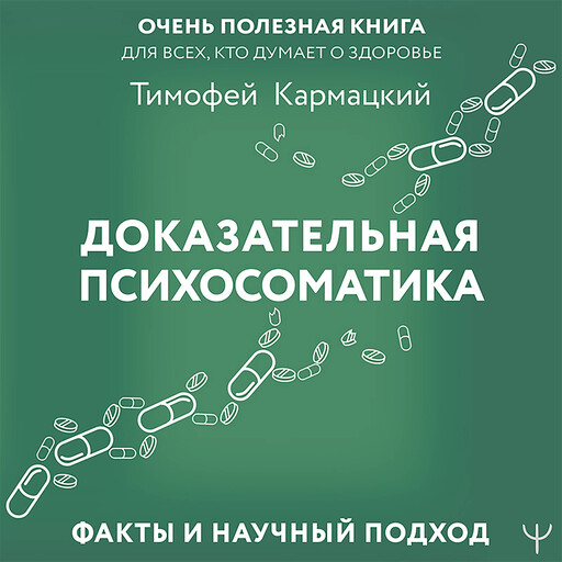 Доказательная психосоматика: факты и научный подход. Очень полезная книга для всех, кто думает о здоровье, Тимофей Кармацкий