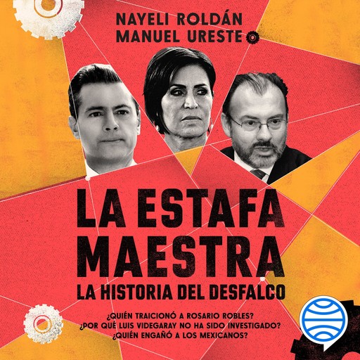 La estafa maestra: La historia del desfalco, Manuel Ureste Cava, Nayeli Roldán