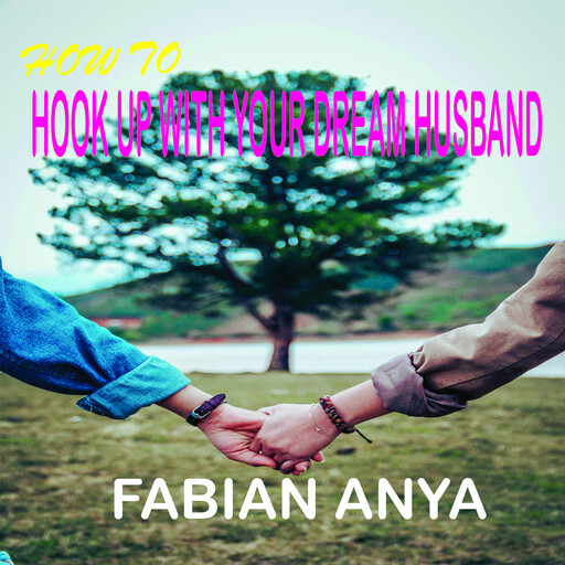 HOW TO HOOK-UP WITH YOUR DREAM HUSBAND, Fabian Anya