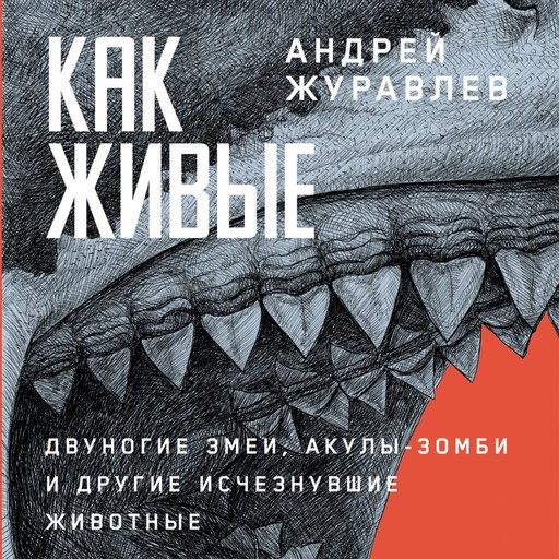 Как живые: Двуногие змеи, акулы-зомби и другие исчезнувшие животные, Андрей Журавлёв