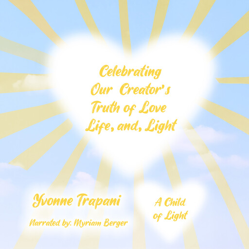 Celebrating Our Creator’s Truth of Love, Life, and Light, Yvonne Trapani