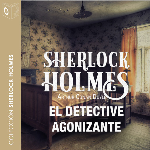 El detective agonizante - Dramatizado, Arthur Conan Doyle
