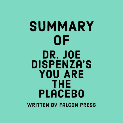 Summary of Dr. Joe Dispenza's You Are the Placebo, Falcon Press