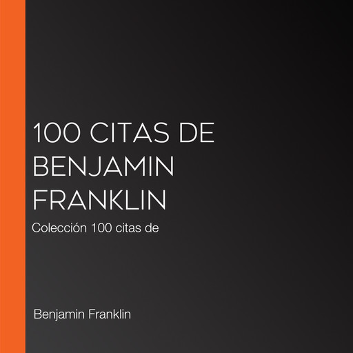 100 citas de Benjamin Franklin, Benjamin Franklin