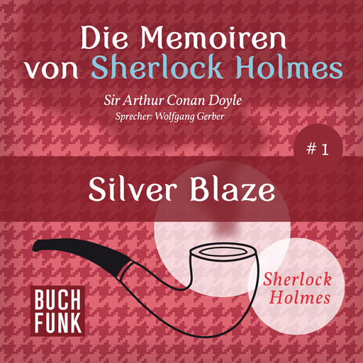 Silver Blaze - Die Memoiren von Sherlock Holmes, Band 1 (ungekürzt), Arthur Conan Doyle