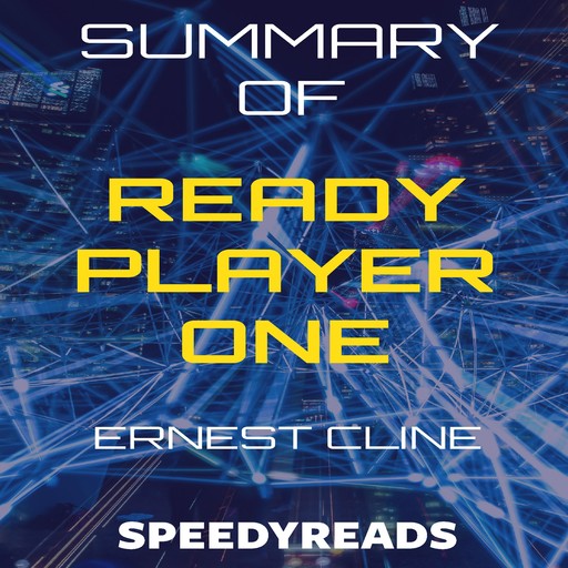 Summary of Ready Player One by Ernest Cline - Finish Entire Novel in 15 Minutes, SpeedyReads