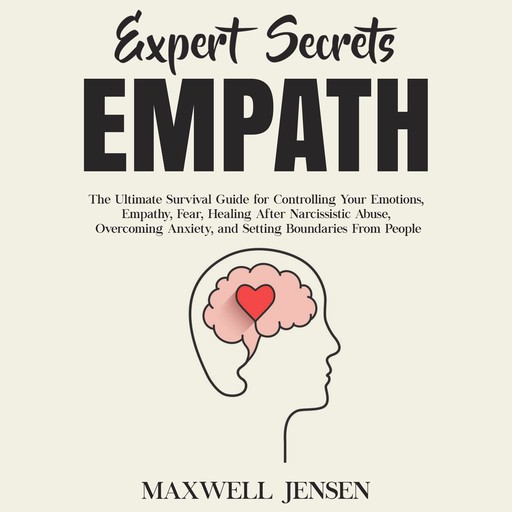 Expert Secrets – Empath: The Ultimate Survival Guide for Controlling Your Emotions, Empathy, Fear, Healing After Narcissistic Abuse, Overcoming Anxiety, and Setting Boundaries From People, Maxwell Jensen