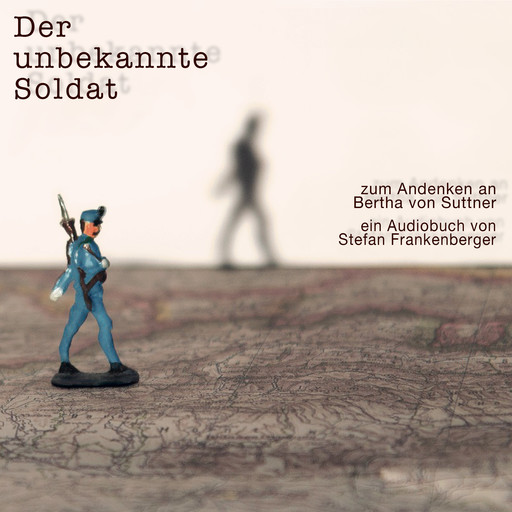 Der unbekannte Soldat - Zum Andenken an Bertha von Suttner (ungekürzt), Stefan Frankenberger