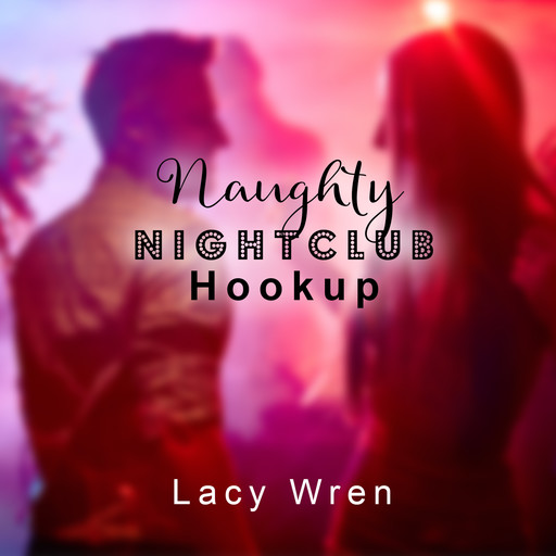 Naughty Nightclub Hookup (Unabridged), Lacy Wren