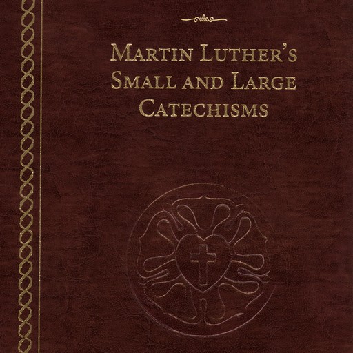 Martin Luther's Small and Large Catechisms, Martin Luther