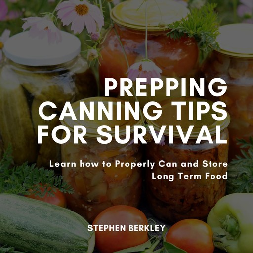 Prepping Canning Tips for Survival, Stephen Berkley