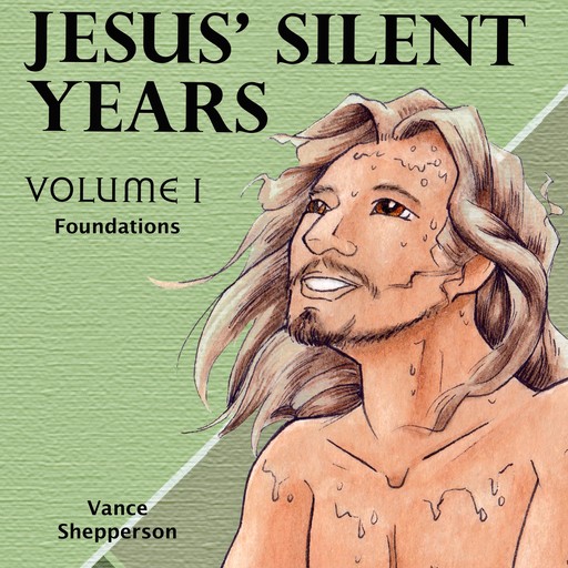 Jesus’ Silent Years, Foundations, Vance Shepperson