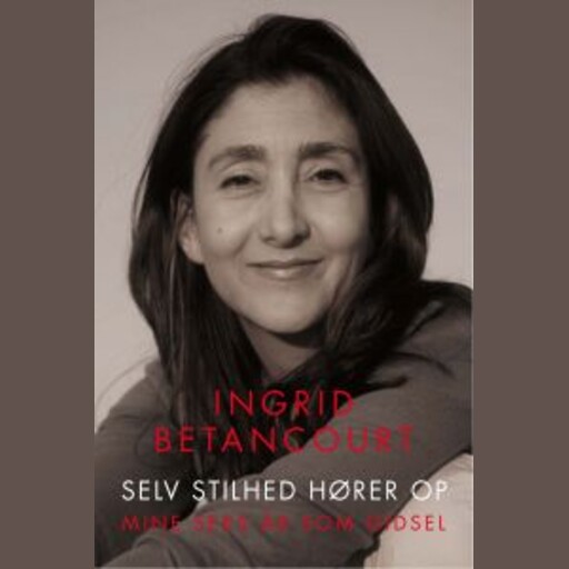 Selv stilhed hører op, Ingrid Betancourt