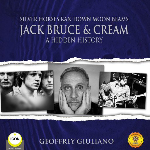 Silver Horses Ran Down Moon Beams - Jack Bruce & Cream A Hidden History, Geoffrey Giuliano