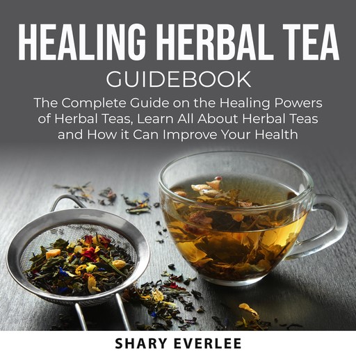 Healing Herbal Tea Guidebook, Shary Everlee
