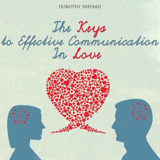 The Keys to Effective Communication In Love, Dorothy Shepard