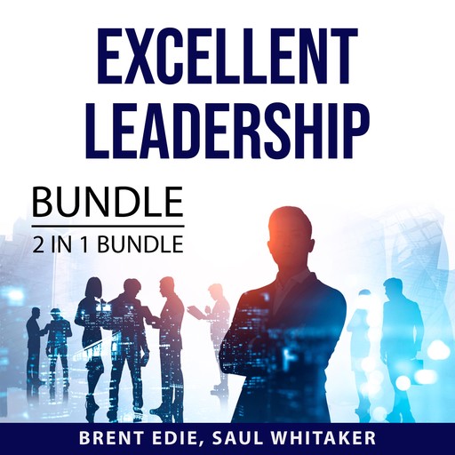 Excellent Leadership Bundle, 2 in 1 Bundle: Qualities of a Leader and Leading with Character, Brent Edie, and Saul Whitaker