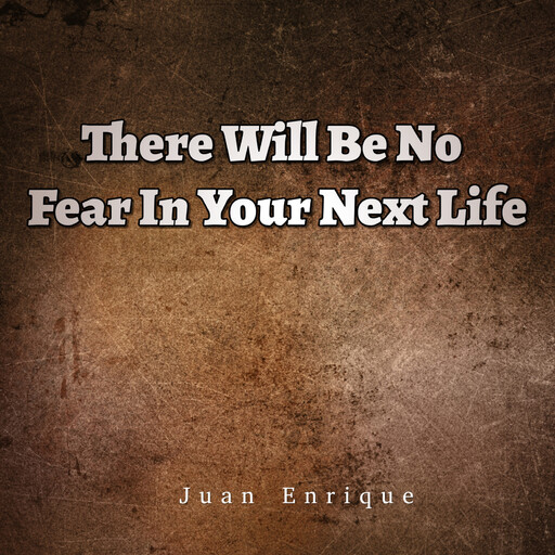 There Will Be No Fear In Your Next Life, Juan Enrique