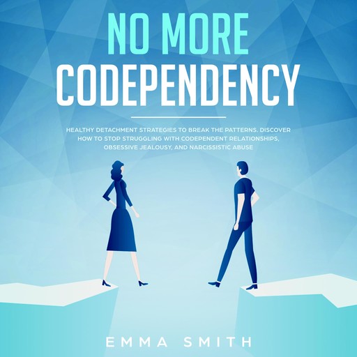 No More Codependency, Healthy Detachment Strategies To Break The Patterns, Discover How To Stop Struggling With Codependent Relationships, Obsessive Jealousy And Narcissistic Abuse, Emma Smith