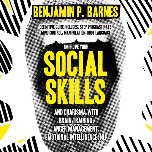 Improve your Social skills & Charisma with Brain Training, Anger Management, Emotional Intelligence, NLP: This definitive guide Includes: Stop Procrastinate, Mind Control, Manipulation, Body Language, benjamin p. barnes