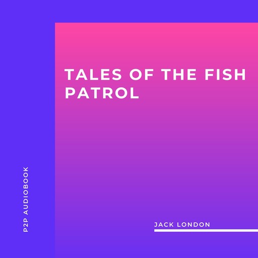 Tales of the Fish Patrol (Unabridged), Jack London