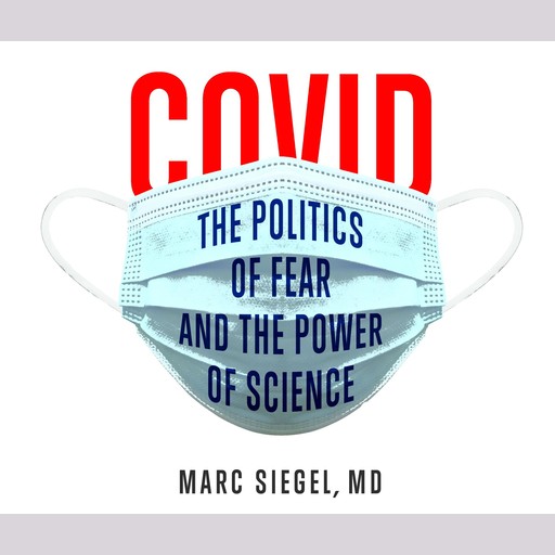 COVID: The Politics of Fear and the Power of Science, Marc Siegel