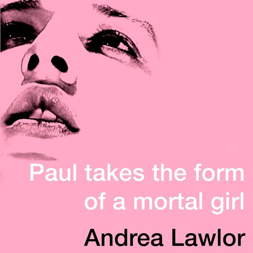 Paul Takes the Form of A Mortal Girl, Andrea Lawlor