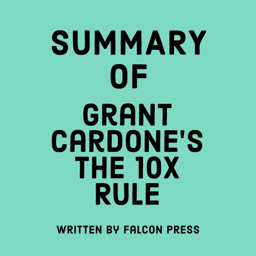 Summary of Grant Cardone's The 10X Rule, Falcon Press