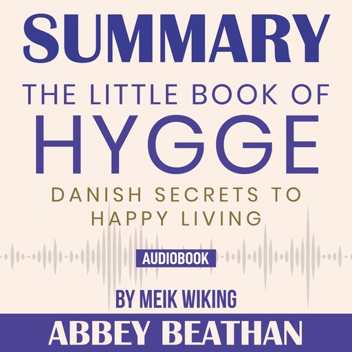 Summary of The Little Book of Hygge: Danish Secrets to Happy Living by Meik Wiking, Abbey Beathan