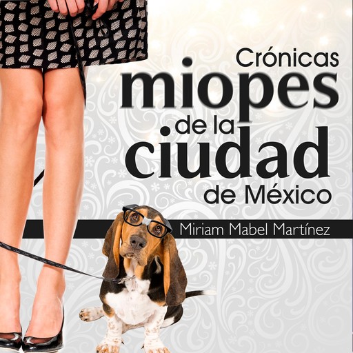 Crónicas miopes de la Ciudad de México, Miriam García Martínez