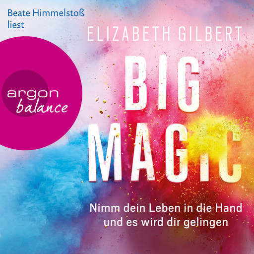 Big Magic - Nimm dein Leben in die Hand und es wird dir gelingen (Gekürzt), Elizabeth Gilbert