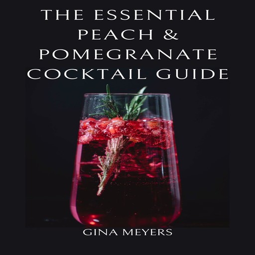 The Essential Peach & Pomegranate Cocktail Guide, Gina Meyers