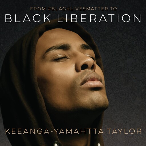 From #BlackLivesMatter to Black Liberation, Keeanga-Yamahtta Taylor