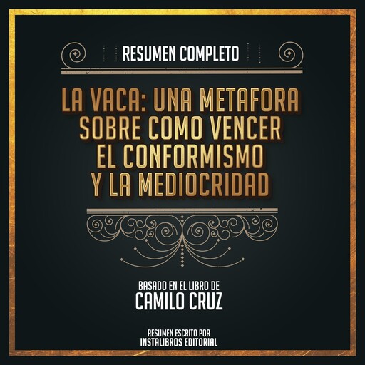 Resumen Completo: La Vaca: Una Metafora Sobre Como Vencer El Conformismo Y La Mediocridad - Basado En El Libro De Camilo Cruz, Instalibros Editorial