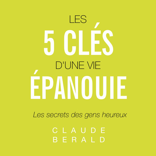 Les cinq clés d'une vie épanouie, Claude Bérald