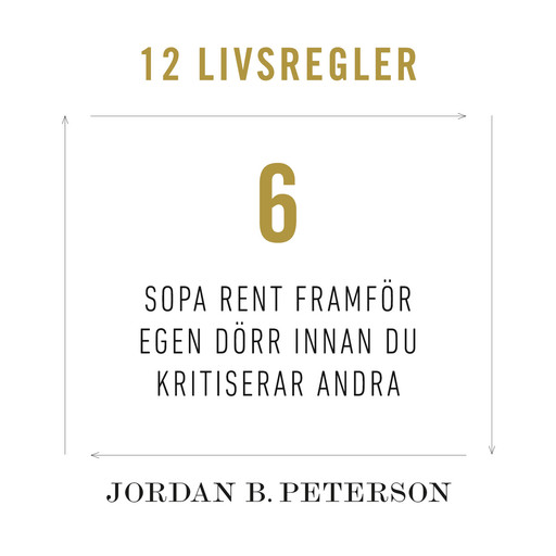 Regel 6: Sopa rent framför egen dörr innan du kritiserar andra, Jordan B. Peterson
