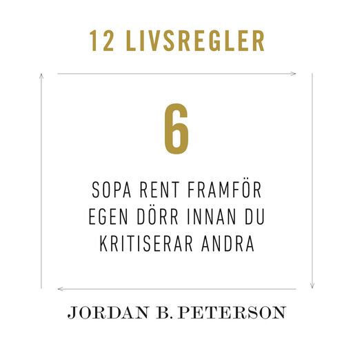 Regel 6: Sopa rent framför egen dörr innan du kritiserar andra, Jordan B. Peterson