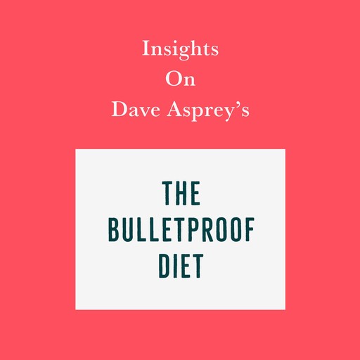 Insights on Dave Asprey’s The Bulletproof Diet, Swift Reads