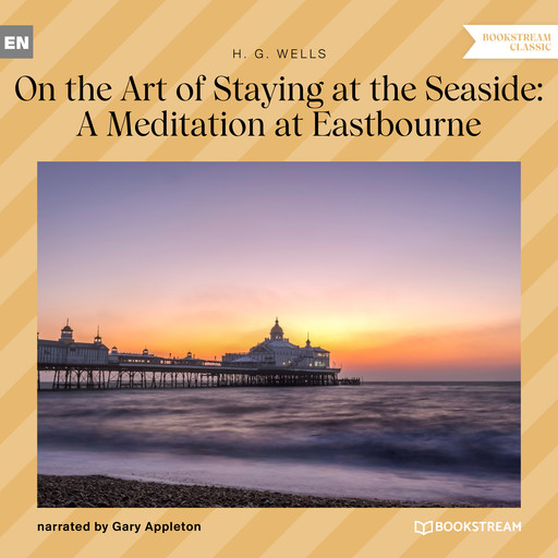 On the Art of Staying at the Seaside: A Meditation at Eastbourne (Unabridged), Herbert Wells
