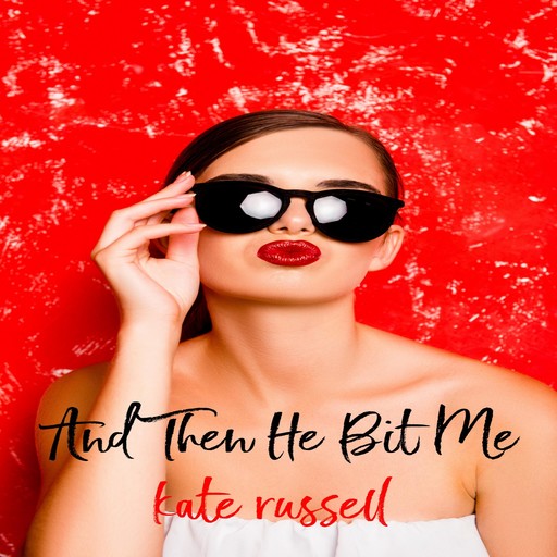 And Then He Bit Me, Kate Russell